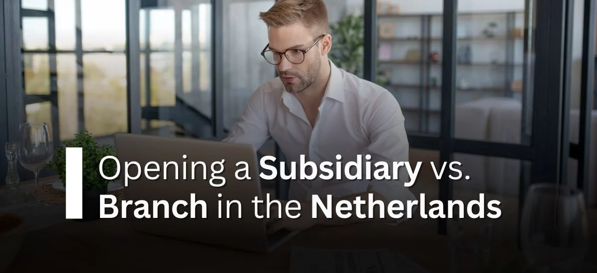 Opening a Subsidiary vs. Branch in the Netherlands